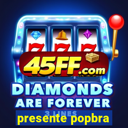 presente popbra